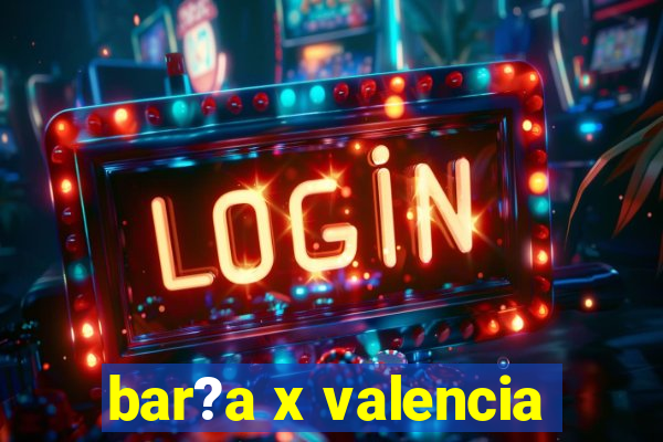 bar?a x valencia