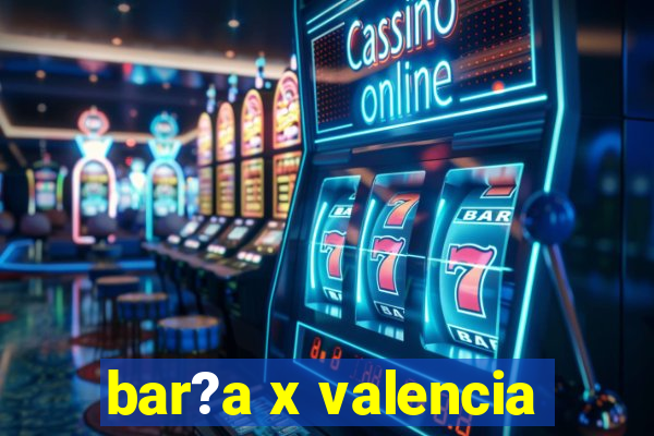 bar?a x valencia