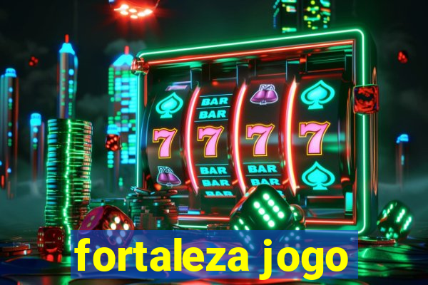 fortaleza jogo