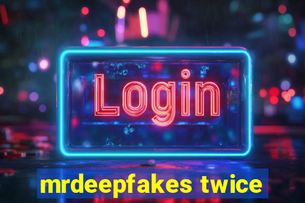 mrdeepfakes twice