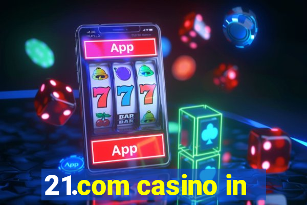 21.com casino in