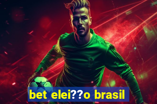 bet elei??o brasil