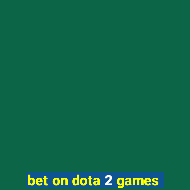 bet on dota 2 games