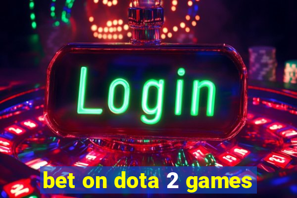 bet on dota 2 games