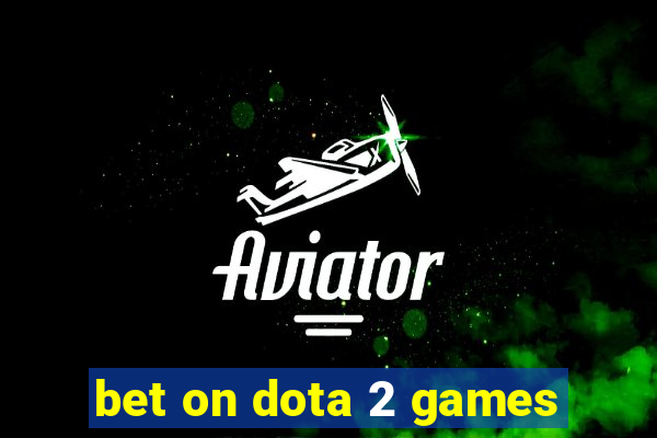 bet on dota 2 games