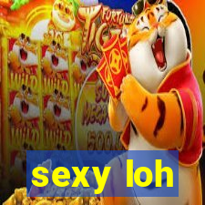 sexy loh