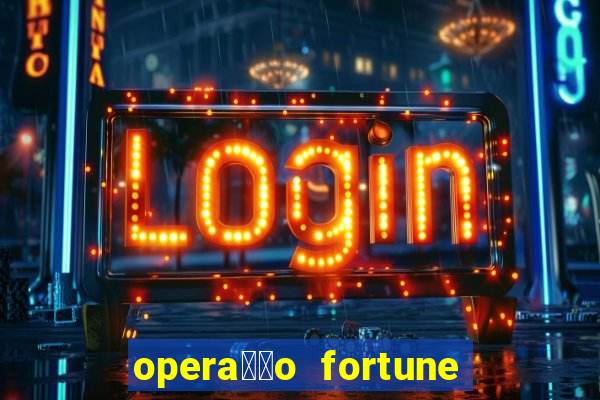 opera莽茫o fortune assistir online dublado