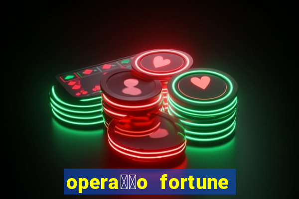 opera莽茫o fortune assistir online dublado