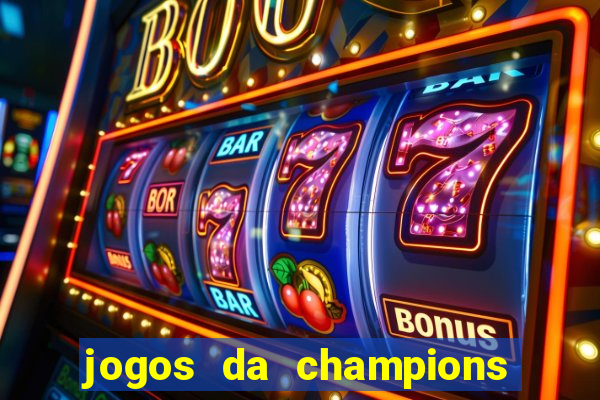 jogos da champions vai passar onde