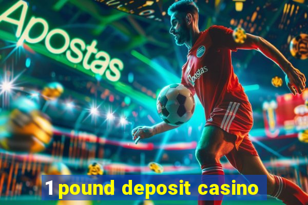 1 pound deposit casino