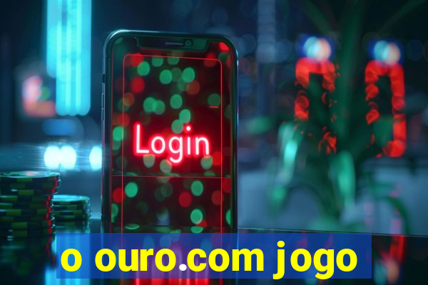 o ouro.com jogo