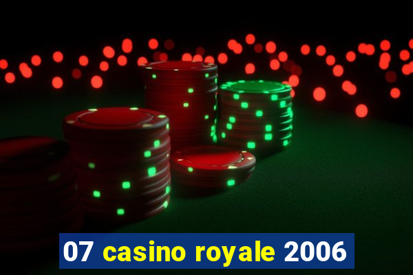 07 casino royale 2006