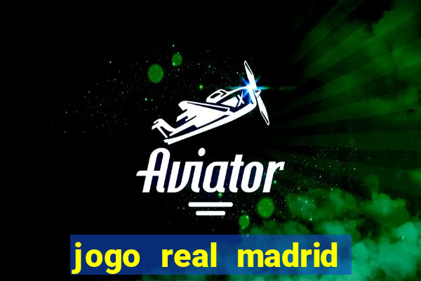 jogo real madrid hoje ao vivo