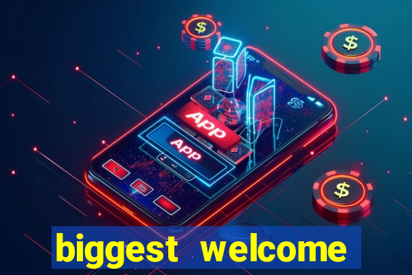 biggest welcome bonus online casino