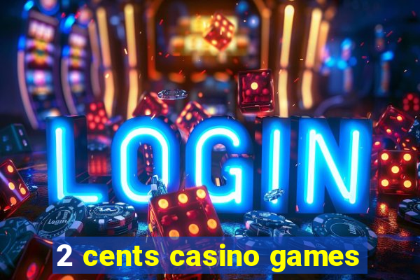 2 cents casino games