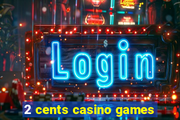 2 cents casino games