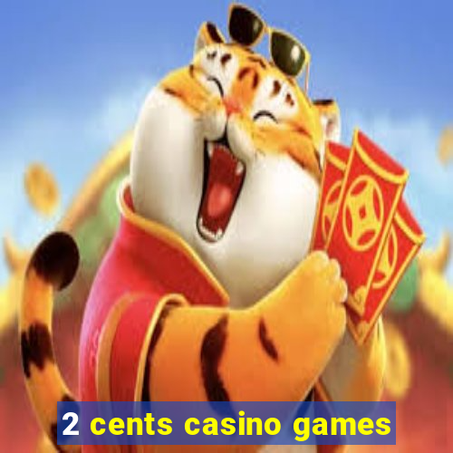 2 cents casino games