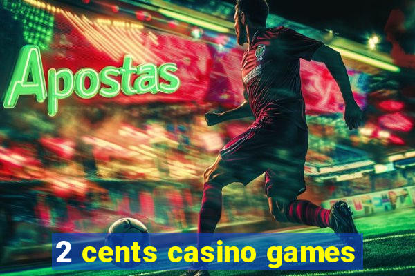 2 cents casino games