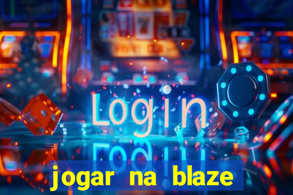 jogar na blaze vale a pena