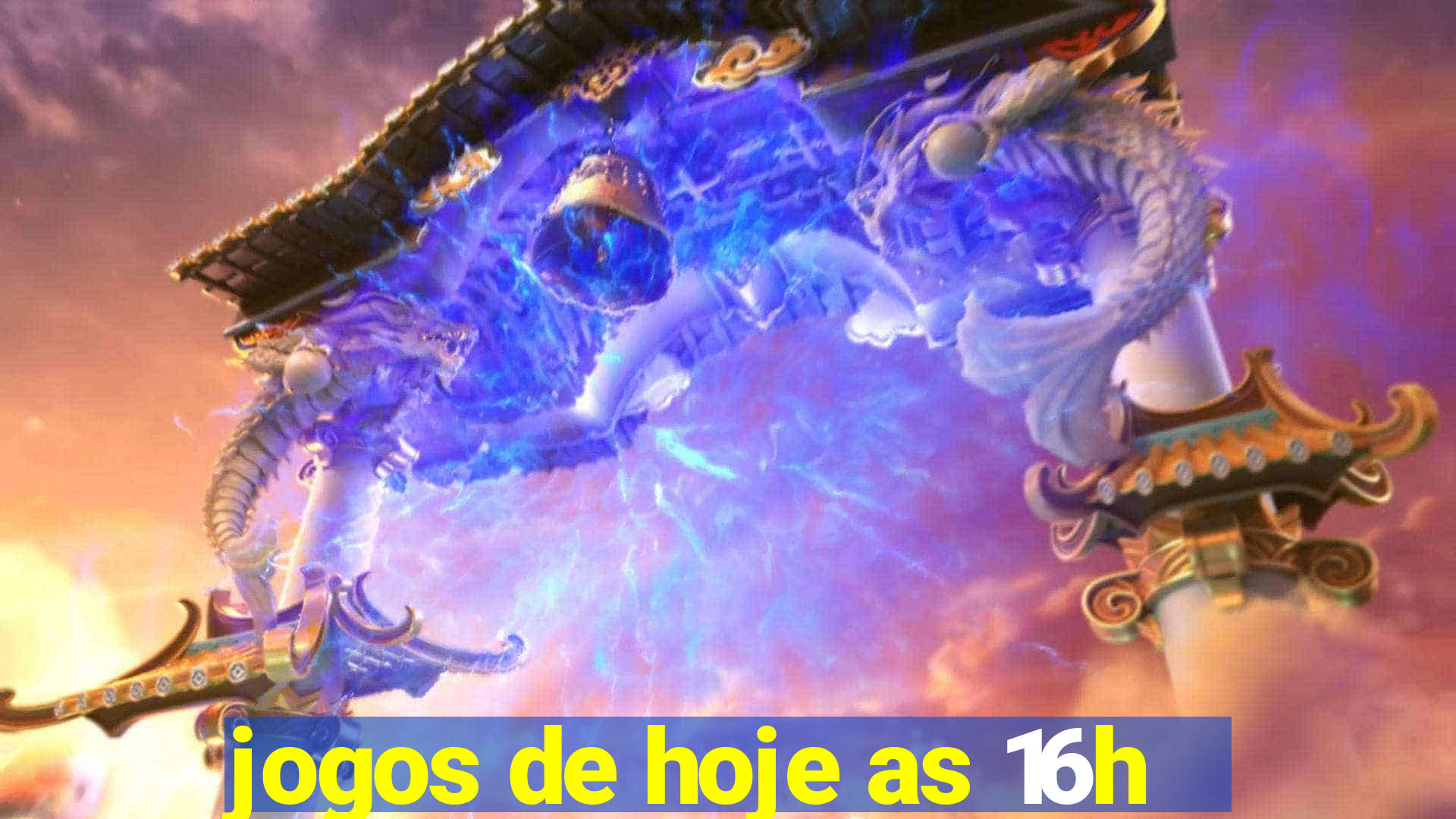 jogos de hoje as 16h