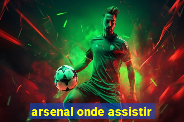 arsenal onde assistir