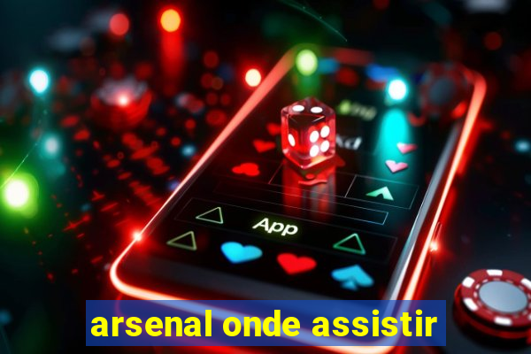 arsenal onde assistir