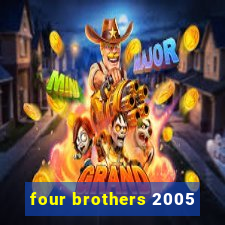 four brothers 2005