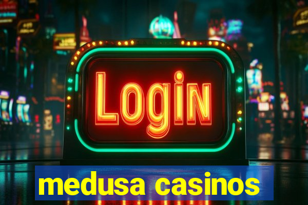 medusa casinos