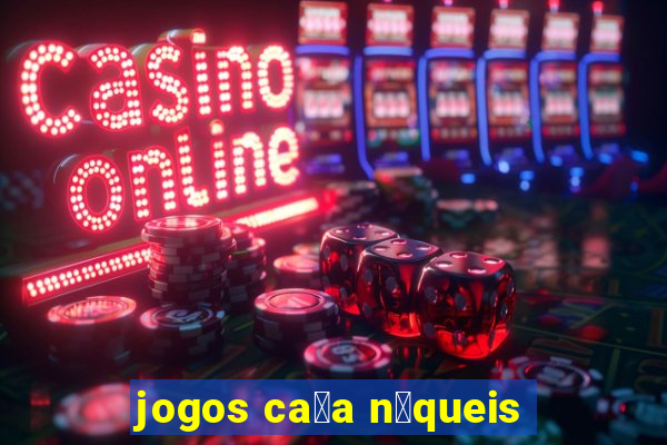 jogos ca莽a n铆queis