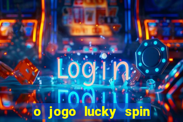 o jogo lucky spin paga mesmo