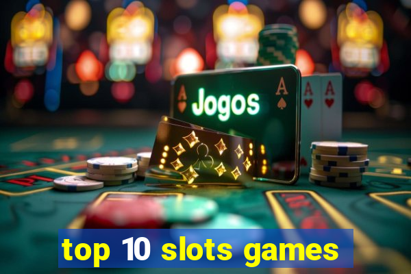 top 10 slots games