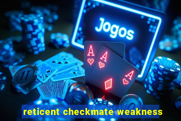 reticent checkmate weakness