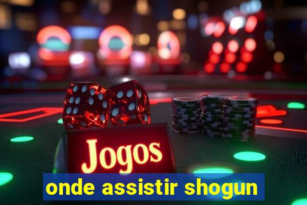 onde assistir shogun