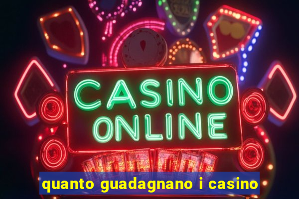 quanto guadagnano i casino