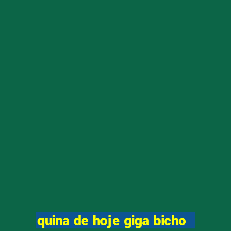 quina de hoje giga bicho