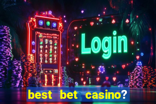 best bet casino? slot games