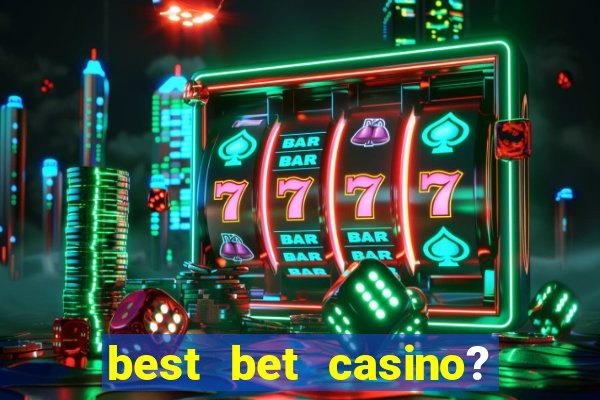 best bet casino? slot games