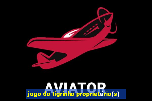 jogo do tigrinho proprietário(s)