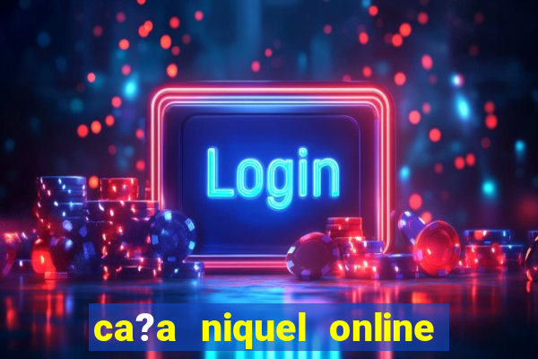 ca?a niquel online dinheiro real