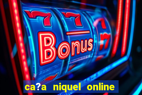 ca?a niquel online dinheiro real