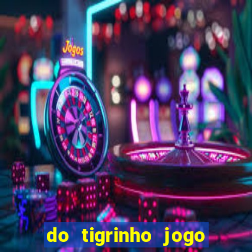 do tigrinho jogo do tigrinho