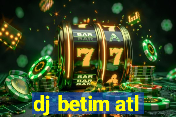 dj betim atl