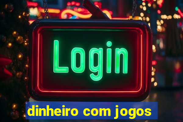 dinheiro com jogos