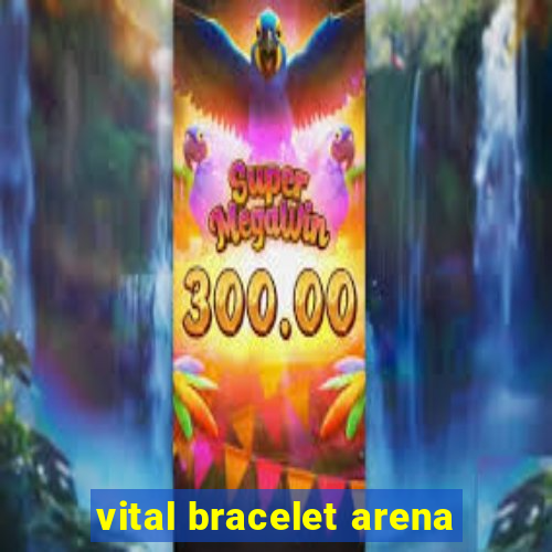 vital bracelet arena