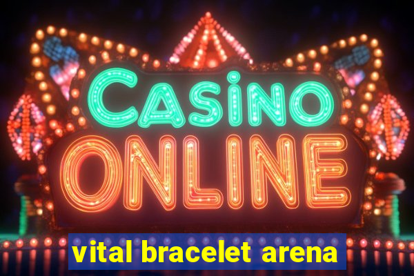 vital bracelet arena