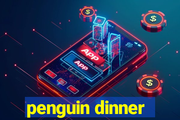 penguin dinner