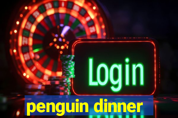 penguin dinner