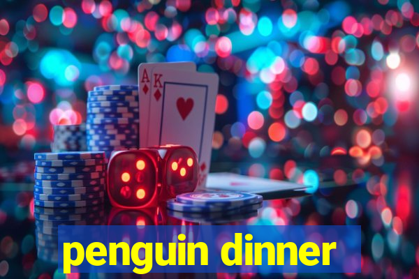 penguin dinner