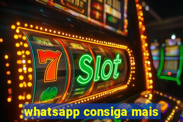 whatsapp consiga mais