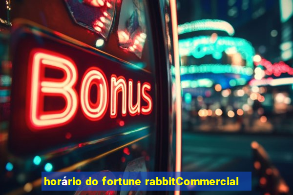 horário do fortune rabbitCommercial